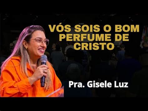 V S Sois O Bom Perfume De Cristo Pra Giselle Luz Youtube