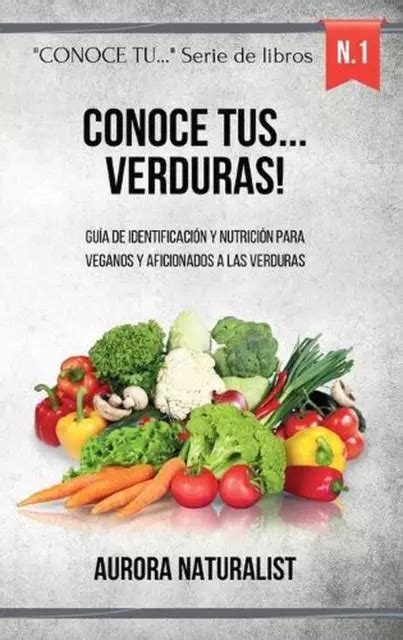 CONOCE TUS VERDURAS Gu A De Identificaci N Y Nutrici N Para Veganos Y