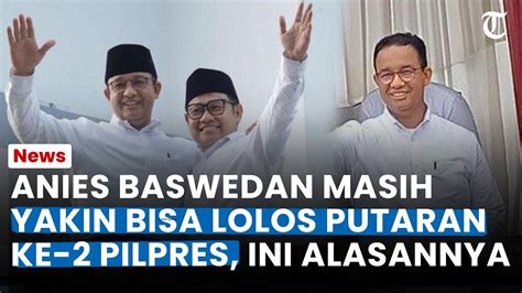 ANIES BASWEDAN YAKIN Masih Bisa Lolos Putaran Kedua Pilpres Singgung