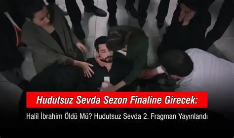 Hudutsuz Sevda Halil İbrahim Ölecek Mi Hudutsuz Sevda Yeni Bölüm