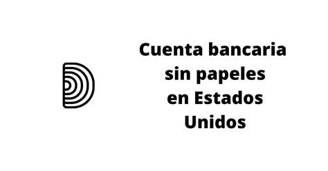 Cómo Abrir Una Cuenta Bancaria Sin Papeles De Inmigrante En Estados Unidos Documented