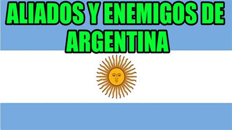 Aliados Y Enemigos De Argentina YouTube