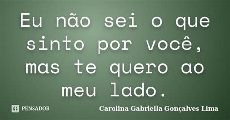 Eu não sei o que sinto por você mas Carolina Gabriella Pensador