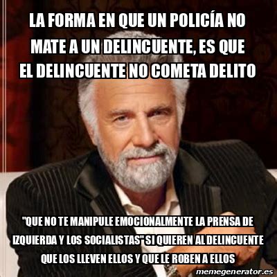 Meme Most interesting man la forma en que un POLICÍA no mate a un