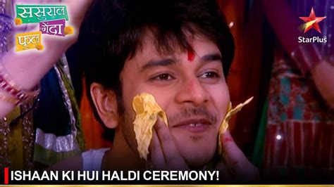 Sasural Genda Phool ससुराल गेंदा फूल Ishaan Ki Hui Haldi Ceremony