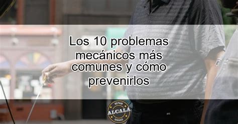 Los 10 problemas mecánicos más comunes y cómo prevenirlos Taller