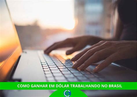 Como Ganhar Em Dólar Trabalhando No Brasil Aprenda