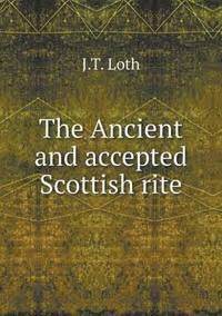 The Ancient and Accepted Scottish Rite J T Loth Häftad