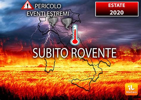 Meteo ESTATE 2020 Da SUBITO ROVENTE Attenzione Al PERICOLO Di EVENTI