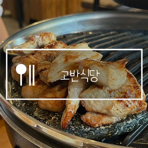 잠실새내역 맛집 삼겹살 회식하기 좋은 고반식당 네이버 블로그