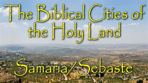 The Biblical Cities Of The Holy Land Samaria Sebaste Capital Of The