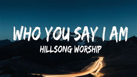 Hillsong Worship ~ Who You Say I Am Lyrics Youtube