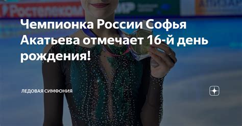Чемпионка России Софья Акатьева отмечает 16-й день рождения! | Ледовая ...