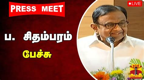 🔴live ப சிதம்பரம் பேச்சு இடம் சென்னை P Chidambaram Press Meet Youtube