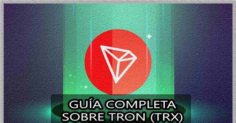 Tron Trx ¿qué Es Y Cómo Funciona Guía Completa