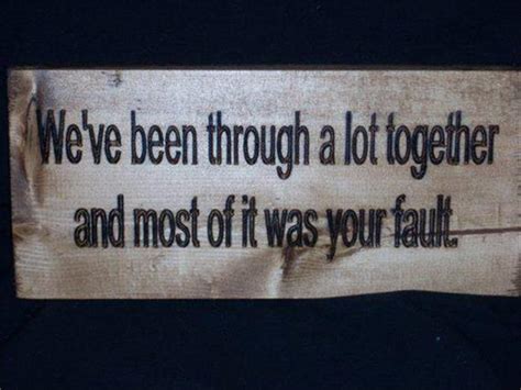 Weve Been Through A Lot Together Quotes QuotesGram