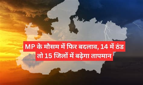 Mp Weather एमपी के मौसम में फिर बदलाव 23 फरवरी तक 14 में ठंड तो 15 जिलों में बढ़ेगा तापमान