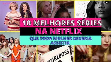 Melhores S Ries Na Netflix Que Toda Mulher Deveria Assistir