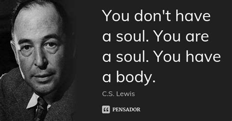 You Don T Have A Soul You Are A Soul C S Lewis Pensador