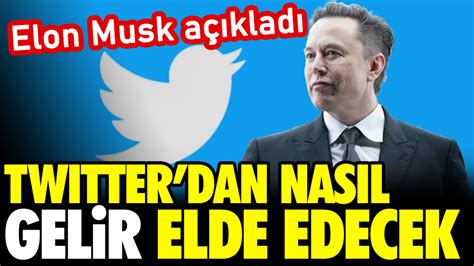 Elon Musk Twitterdan Nasıl Gelir Elde Edeceğini Açıkladı Tweetİ Geri