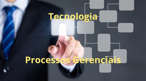 Tecnologia Em Processos Gerenciais O Que Faz - Uso da Tecnologia em Processos Gerenciais e de Gestão