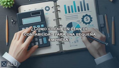 Crear plan de contabilidad para pequeña empresa Blog ALU