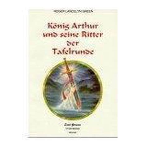 K Nig Arthur Und Seine Ritter Der Tafelrunde Roger Lancelyn Green