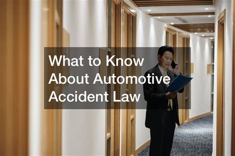 What to Know About Automotive Accident Law - Legal Business News