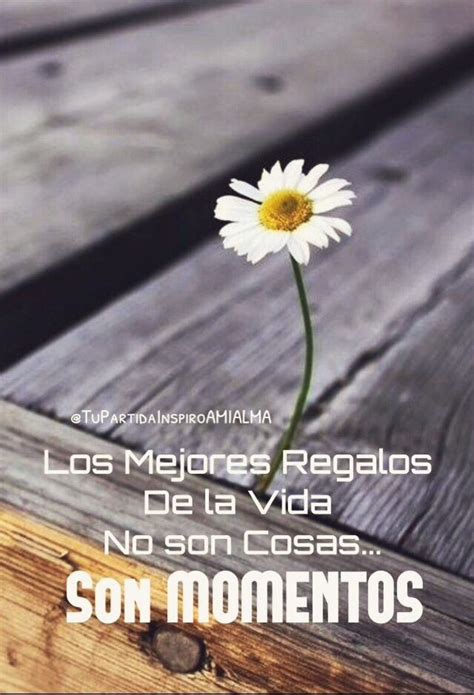 Los Mejores Regalos De La Vida No Son Cosas Son Momentos” Frases