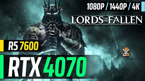 Lords Of The Fallen Patch 1 5 Na RTX 4070 R5 7600 1080p 1440p 4K