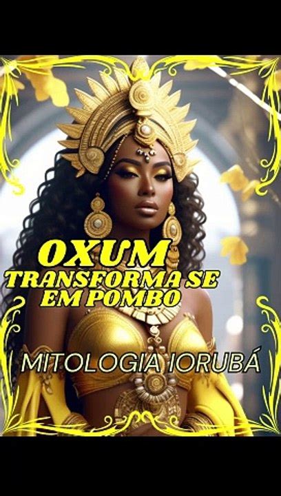 Oxum Transforma se em Pombo na Mitologia Iorubá Vídeo Dailymotion