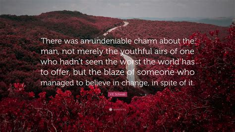 V E Schwab Quote There Was An Undeniable Charm About The Man Not