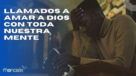 Llamados A Amar A Dios Con Toda Nuestra Mente Called To Love God With