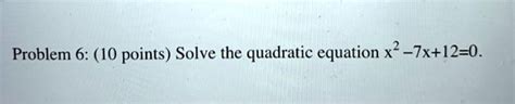 Solved Problem 6 10 Points Solve The Quadratic Equation XÂ² 7x