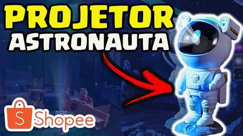 DECIDI COMPRAR UM PROJETOR ASTRONAUTA NA SHOPEE VALE A PENA YouTube