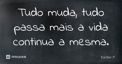 Tudo Muda Tudo Passa Mais A Vida Kerller P Pensador