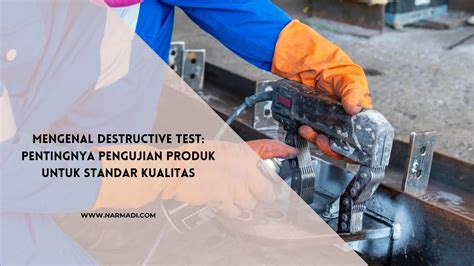 Mengenal Destructive Test Pentingnya Pengujian Produk Untuk Standar