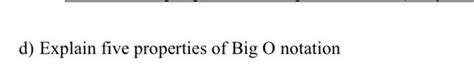 Solved d) Explain five properties of Big O notation | Chegg.com