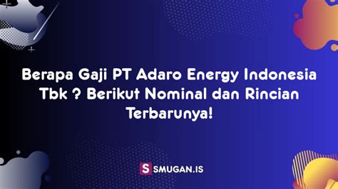 Berapa Gaji Pt Adaro Energy Indonesia Tbk Berikut Nominal Dan Rincian