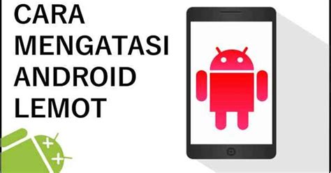 Tips Ampuh Cara Mengatasi Hp Android Lemot Menjadi Cepat Masfavo