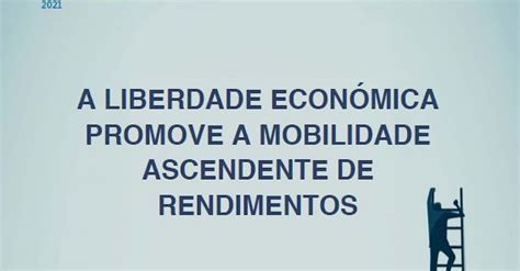 A Liberdade Econ Mica Promove A Mobilidade Ascendente De Rendimentos