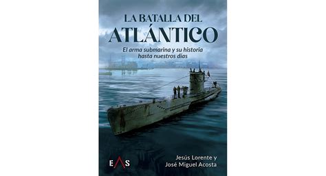 La batalla del Atlántico el arma submarina y su historia Noticias