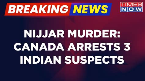 World Breaking News Canada Probes Hardeep Nijjar Murder 3 Indian Nationals Charged Updates