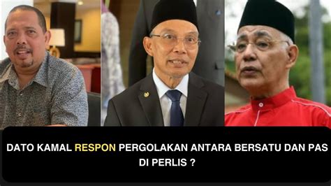 DATO KAMAL RESPON PERGOLAKAN ANTARA BERSATU DAN PAS DI PERLIS YouTube