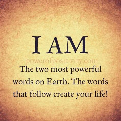 I Am The Two Most Powerful Words On Earth The Words That Follow Create Your Life Quotes