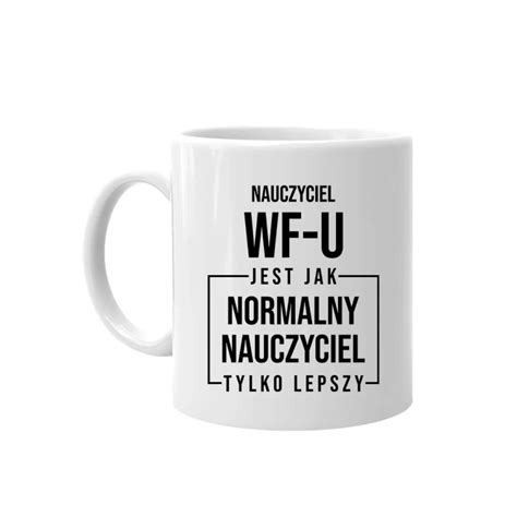 Nauczyciel Wf U Jest Jak Normalny Nauczyciel Tylko Lepszy Kubek Na