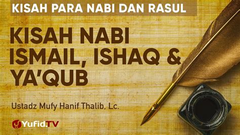 Kisah Nabi Ismail Ishaq Dan Yaqub Ustadz Mufy Hanif Thalib Lc