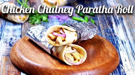 Chicken Chutney Paratha Roll Chicken Chutney Paratha Roll Recipe