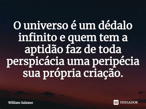 ⁠o Universo é Um Dédalo Infinito E William Salzano Pensador