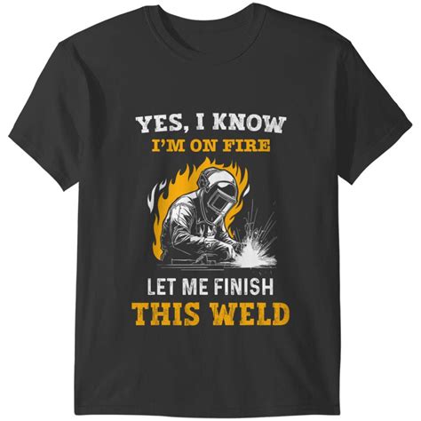 Welder Yes I Know Im On Funny Metal Worker Welding T Shirts Sold By